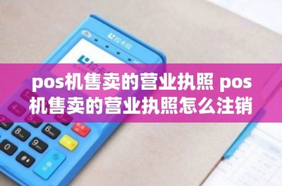網絡支付設備（POS機）售賣的營業執照辦理與注銷指南